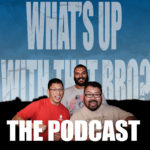 What's Up With That Bro Podcast